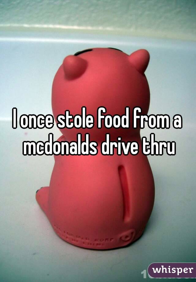I once stole food from a mcdonalds drive thru