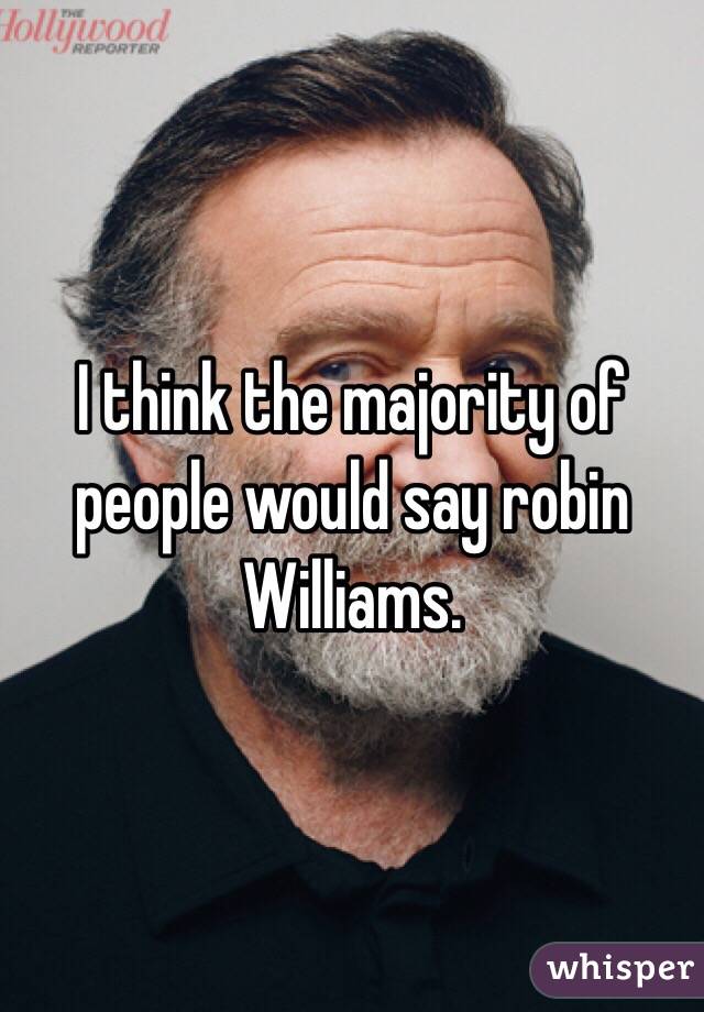 I think the majority of people would say robin Williams. 