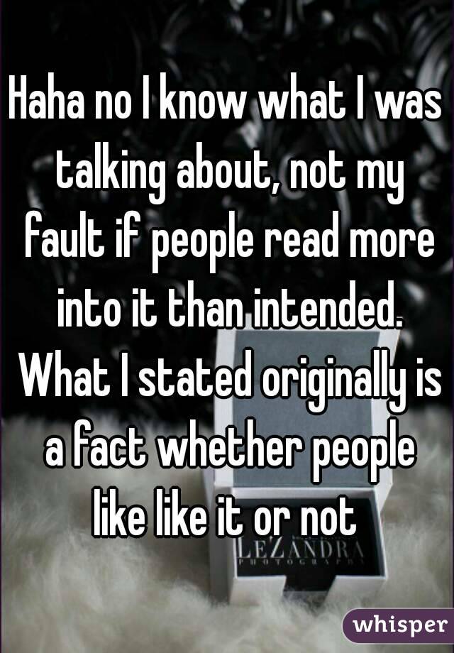 Haha no I know what I was talking about, not my fault if people read more into it than intended. What I stated originally is a fact whether people like like it or not 