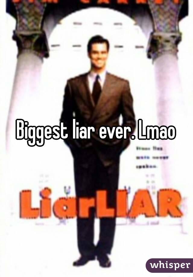 Biggest liar ever. Lmao