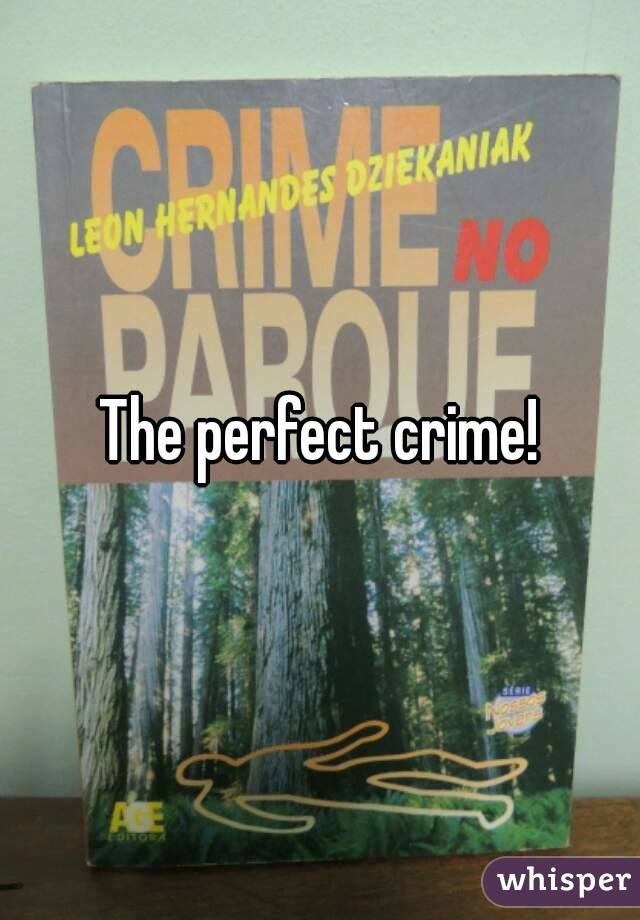 The perfect crime!