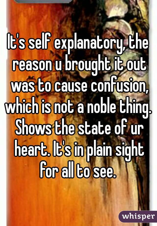 It's self explanatory, the reason u brought it out was to cause confusion, which is not a noble thing.  Shows the state of ur heart. It's in plain sight for all to see. 