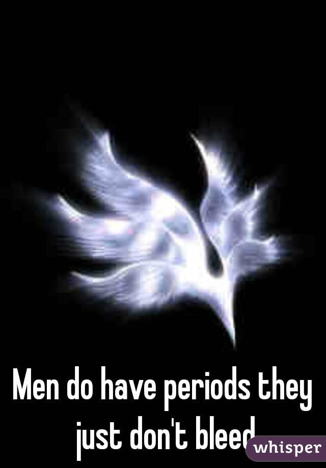 Men do have periods they just don't bleed