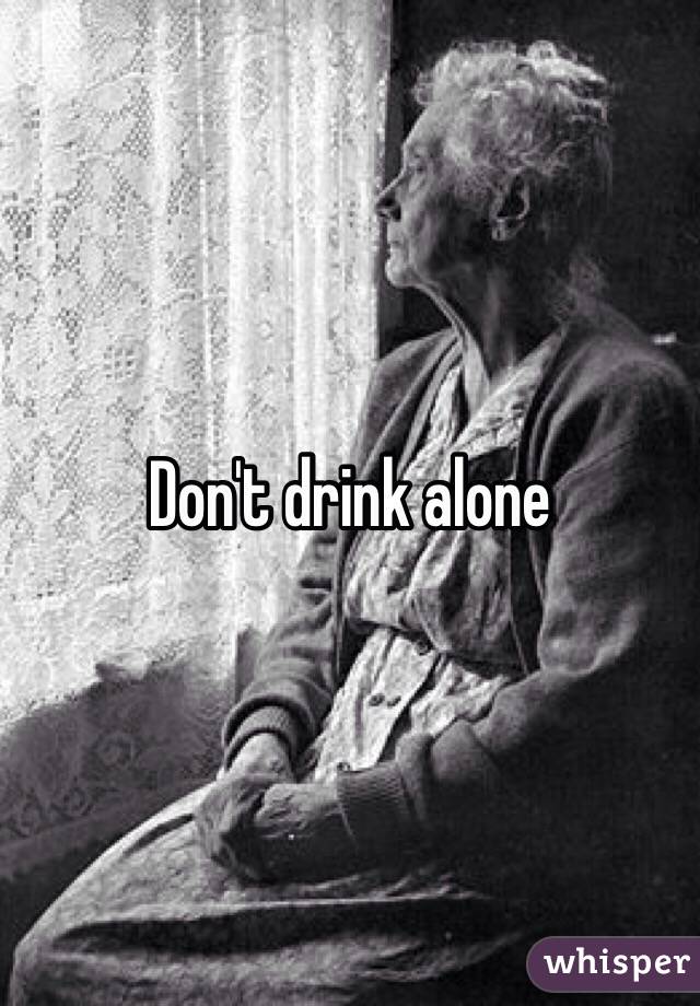 Don't drink alone