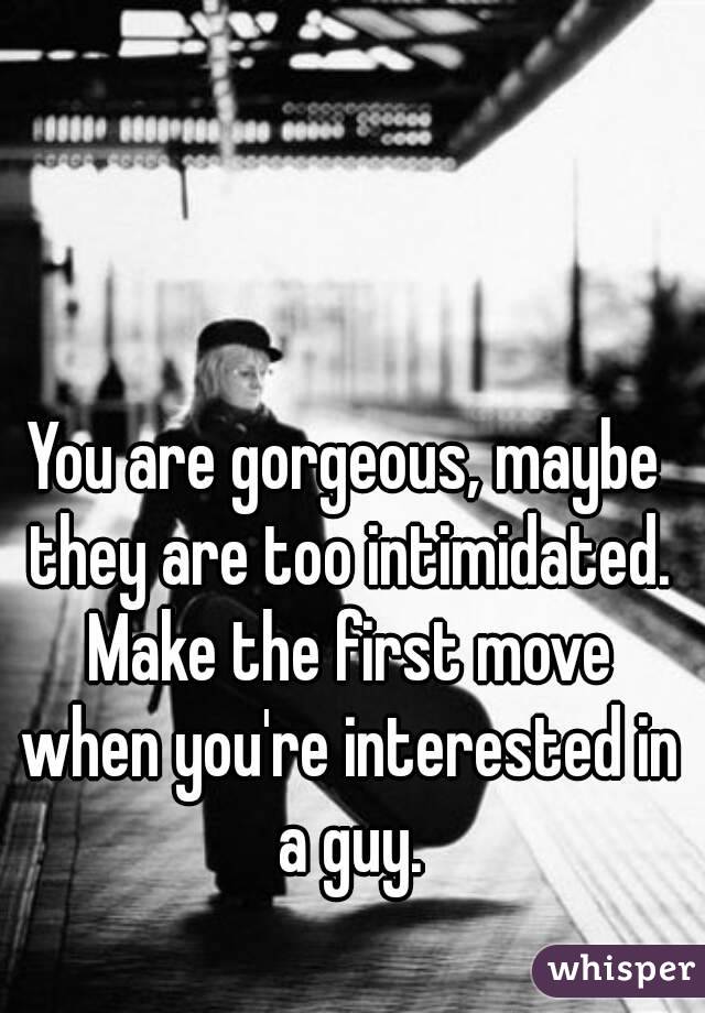 You are gorgeous, maybe they are too intimidated. Make the first move when you're interested in a guy.