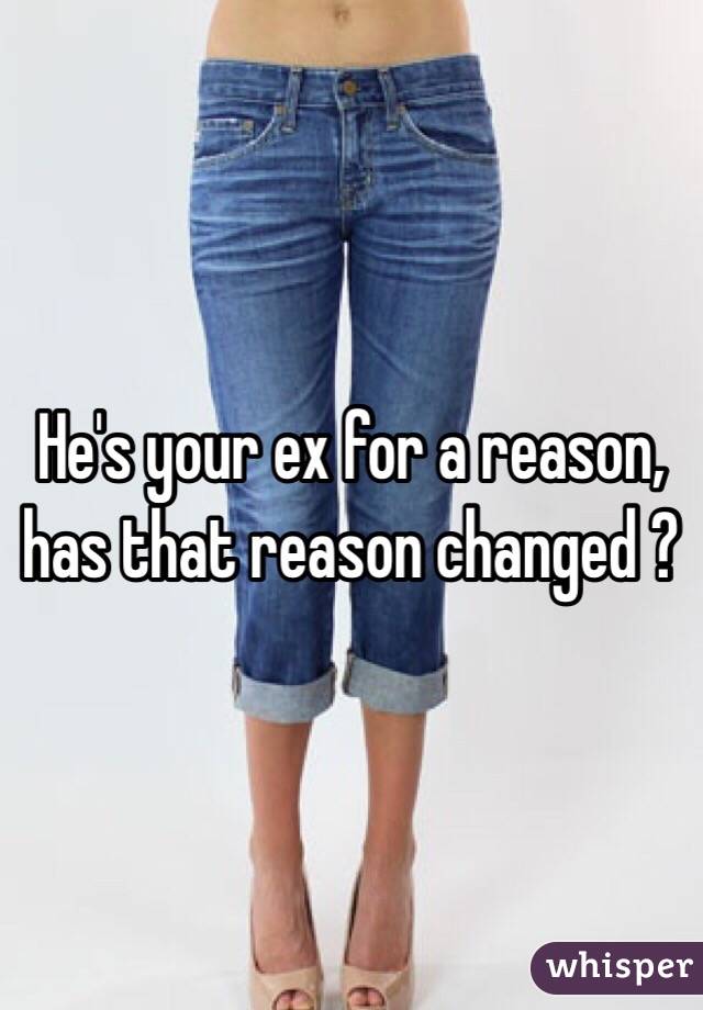 He's your ex for a reason, has that reason changed ? 