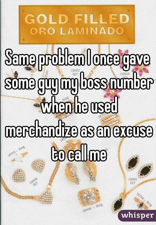 Same problem I once gave some guy my boss number when he used merchandize as an excuse to call me