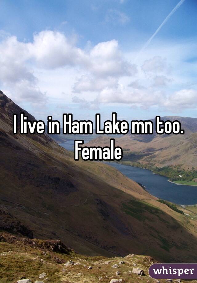 I live in Ham Lake mn too. Female