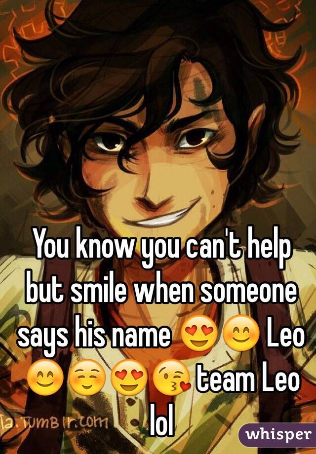 You know you can't help but smile when someone says his name 😍😊 Leo 😊☺️😍😘 team Leo lol