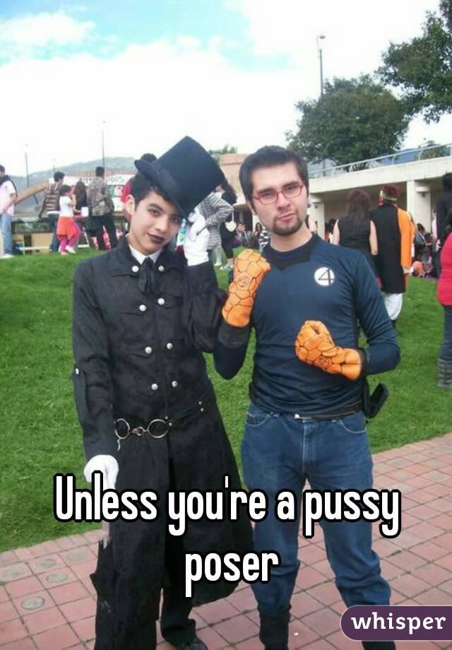 Unless you're a pussy poser