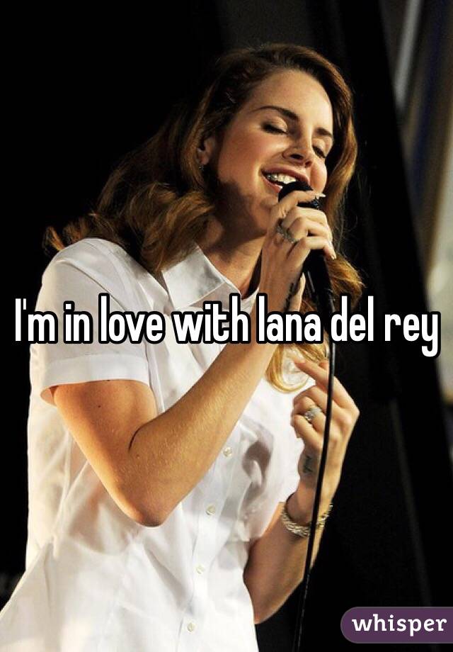 I'm in love with lana del rey