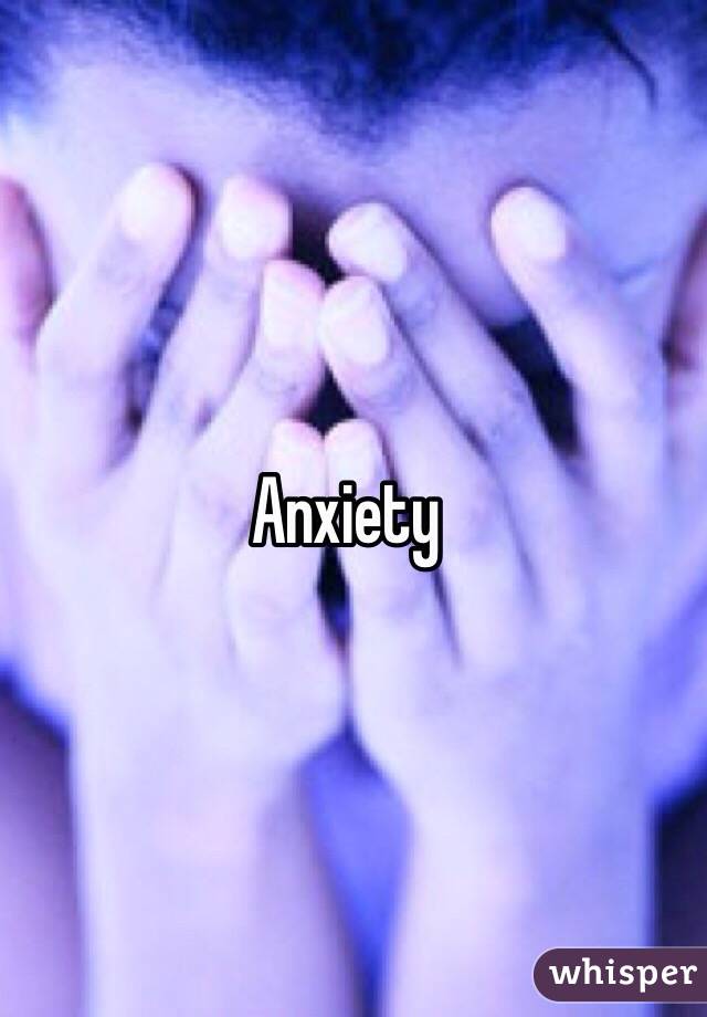 Anxiety 
