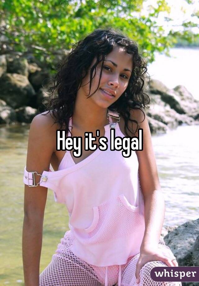 Hey it's legal