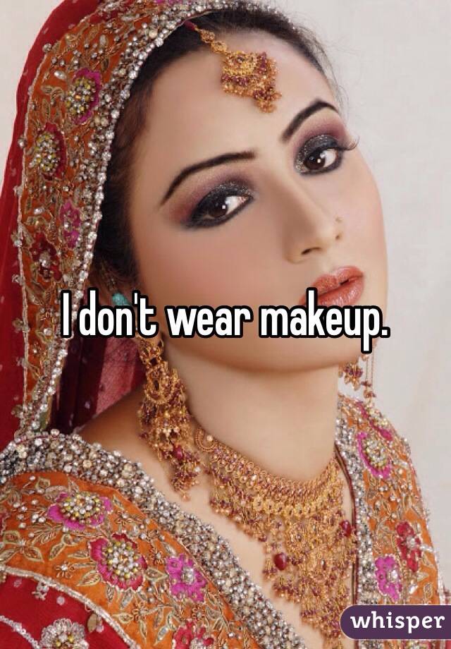 I don't wear makeup.