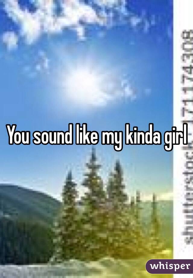 You sound like my kinda girl