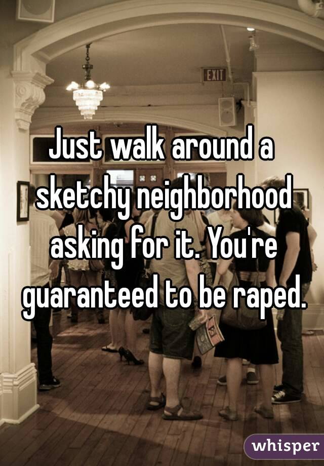 Just walk around a sketchy neighborhood asking for it. You're guaranteed to be raped.