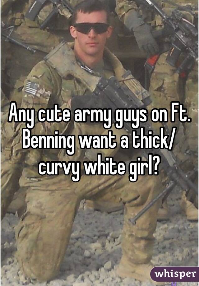 Any cute army guys on Ft. Benning want a thick/curvy white girl? 