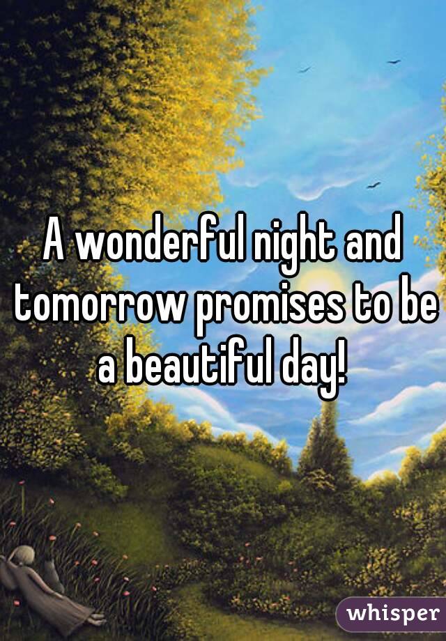 A wonderful night and tomorrow promises to be a beautiful day! 