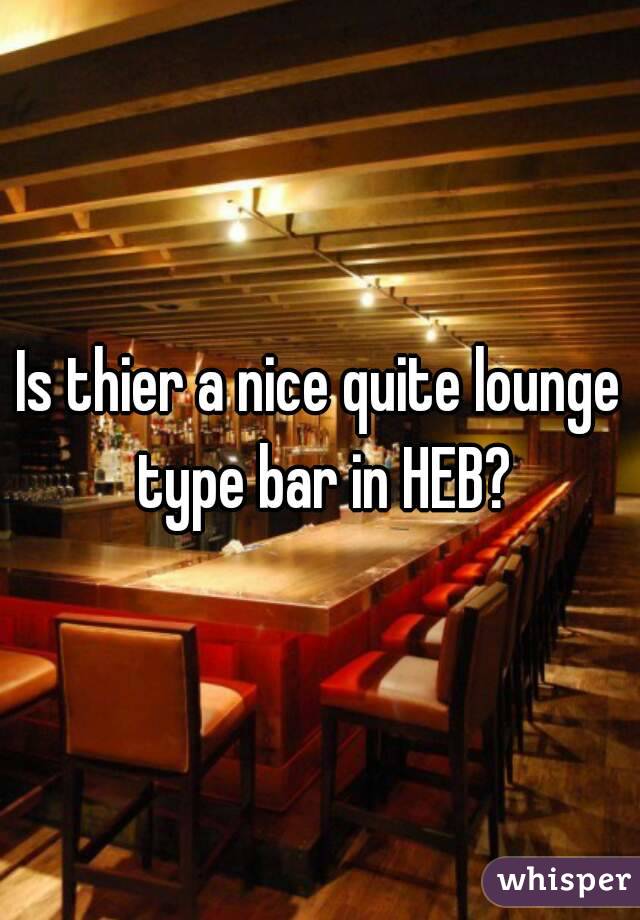 Is thier a nice quite lounge type bar in HEB?