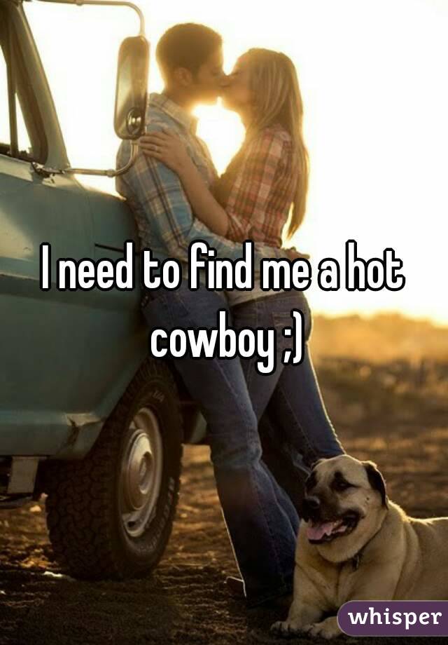 I need to find me a hot cowboy ;)