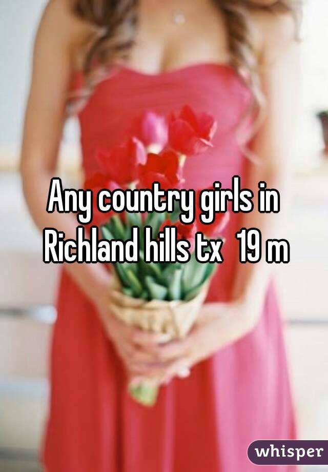 Any country girls in Richland hills tx  19 m