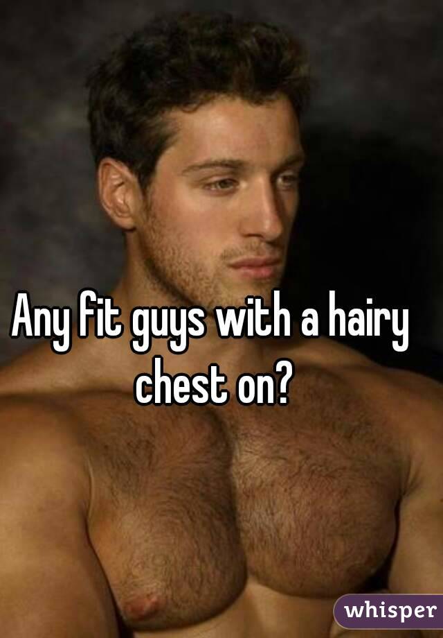 Any fit guys with a hairy chest on?