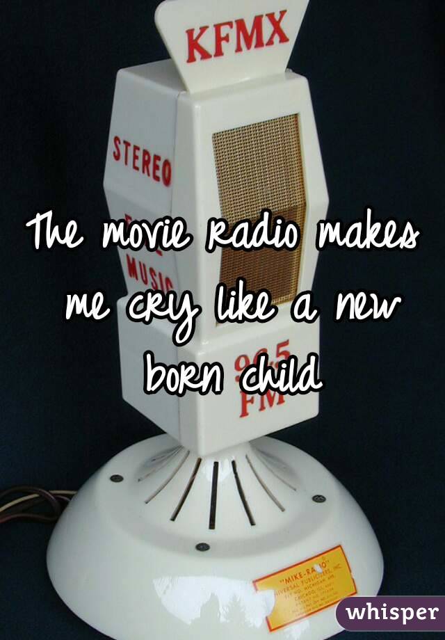 The movie radio makes me cry like a new born child