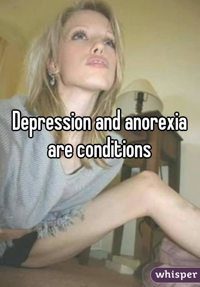 Depression and anorexia are conditions 