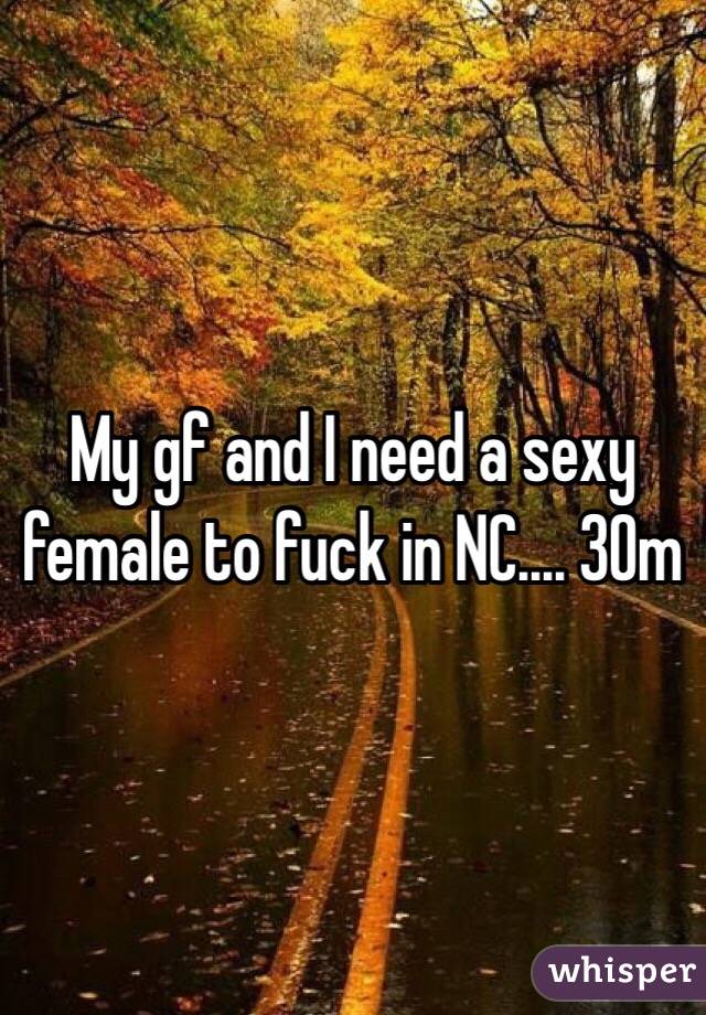 My gf and I need a sexy female to fuck in NC.... 30m