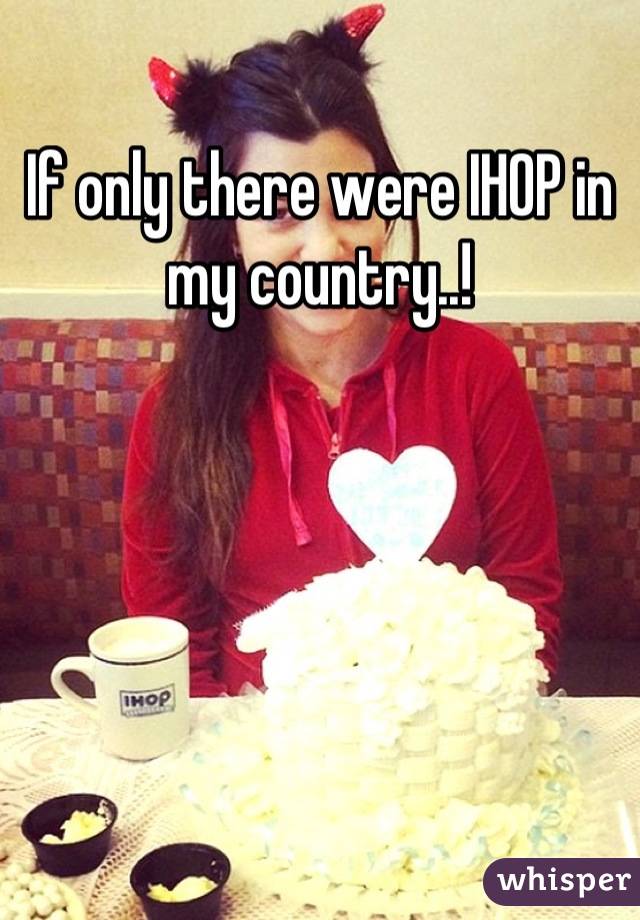 If only there were IHOP in my country..!