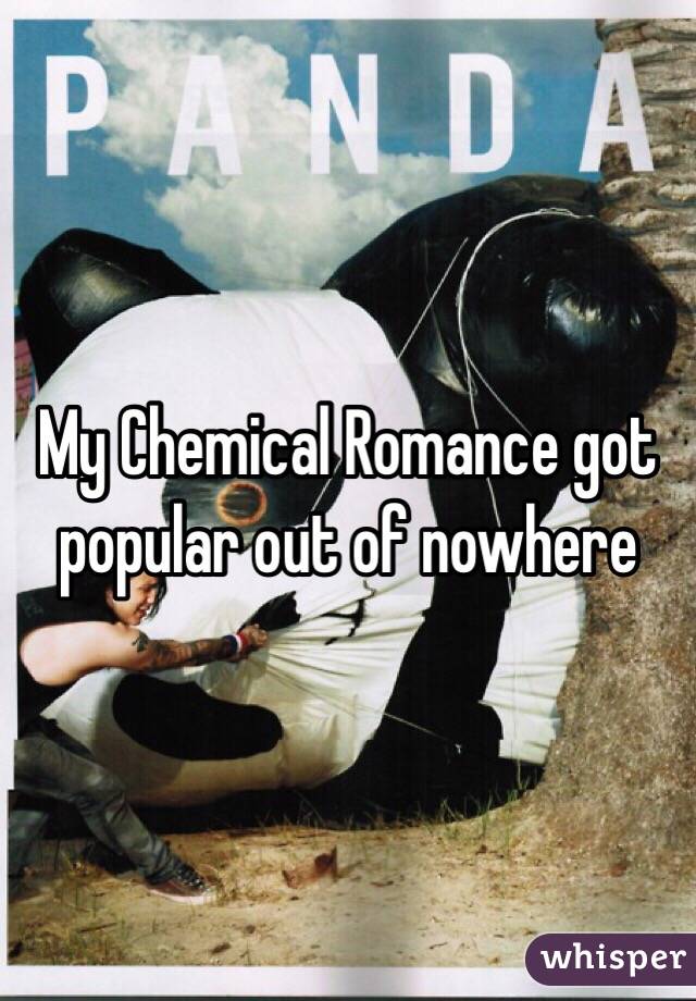 My Chemical Romance got popular out of nowhere 