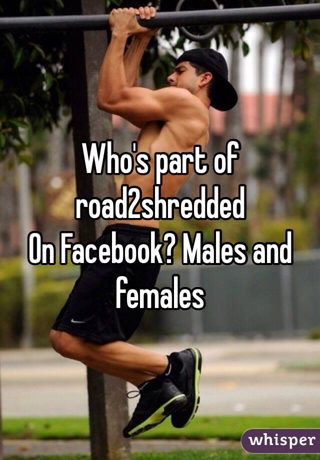 Who's part of road2shredded
On Facebook? Males and females 
