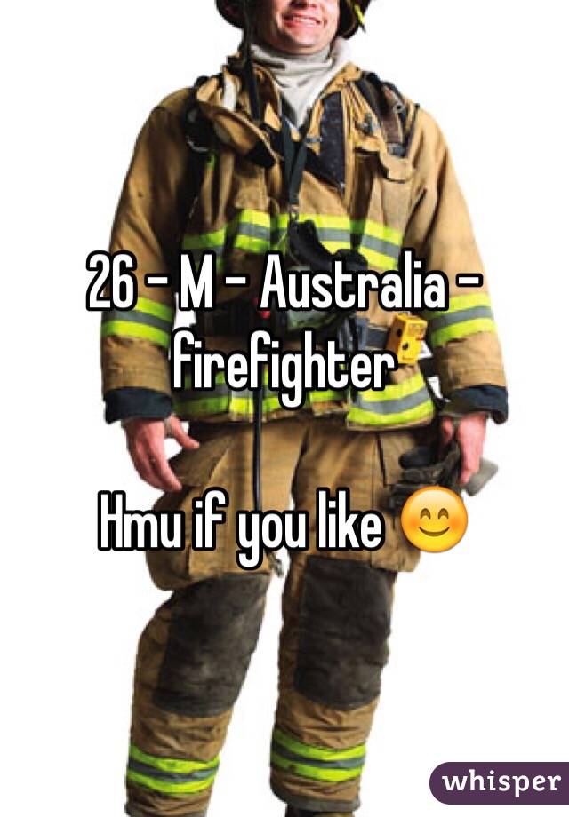 26 - M - Australia - firefighter 

Hmu if you like 😊