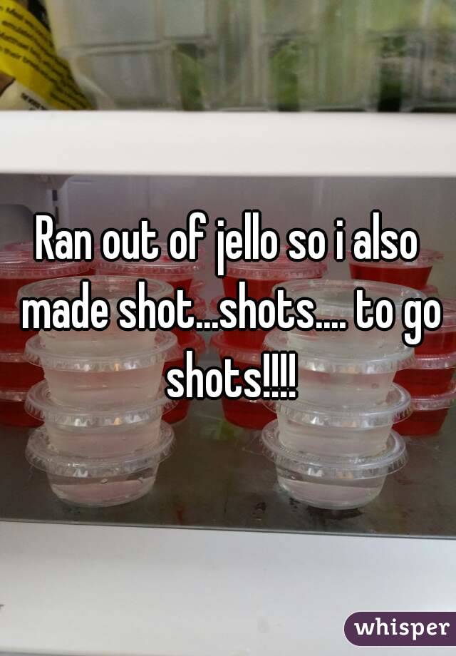 Ran out of jello so i also made shot...shots.... to go shots!!!!