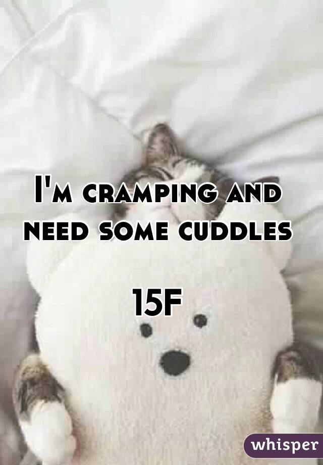 I'm cramping and need some cuddles

15F