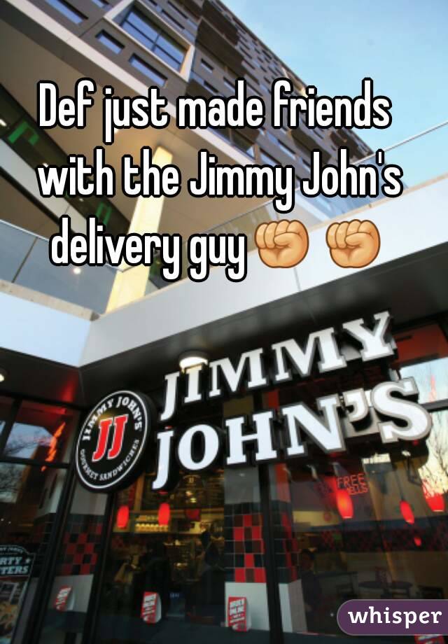 Def just made friends with the Jimmy John's delivery guy✊✊