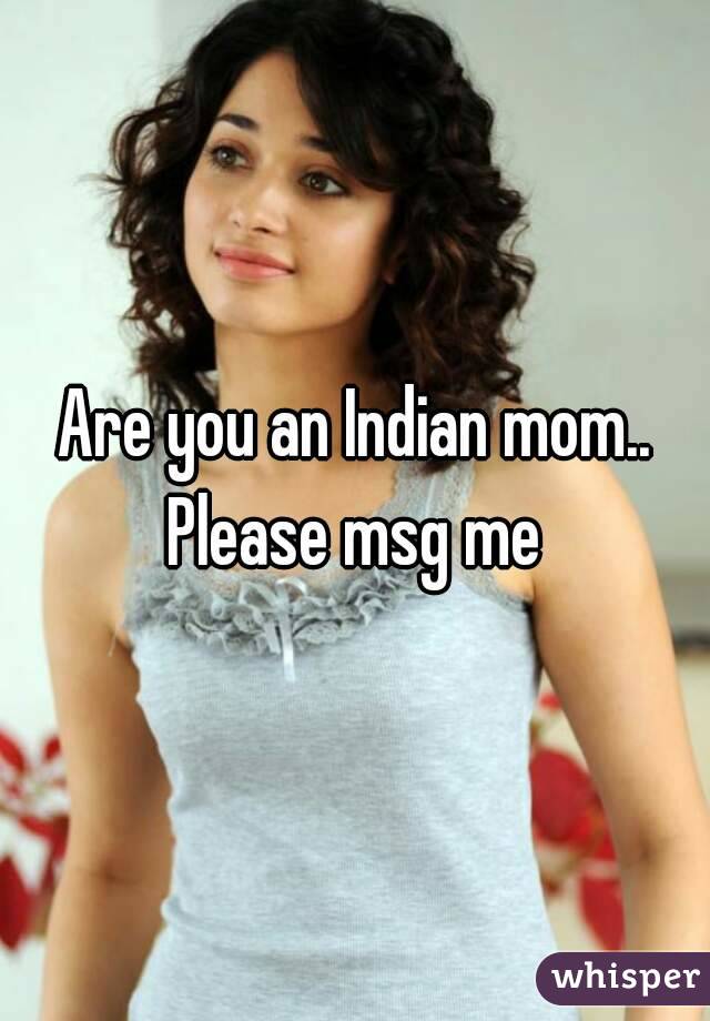 Are you an Indian mom.. Please msg me 