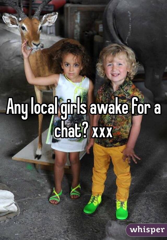 Any local girls awake for a chat? xxx