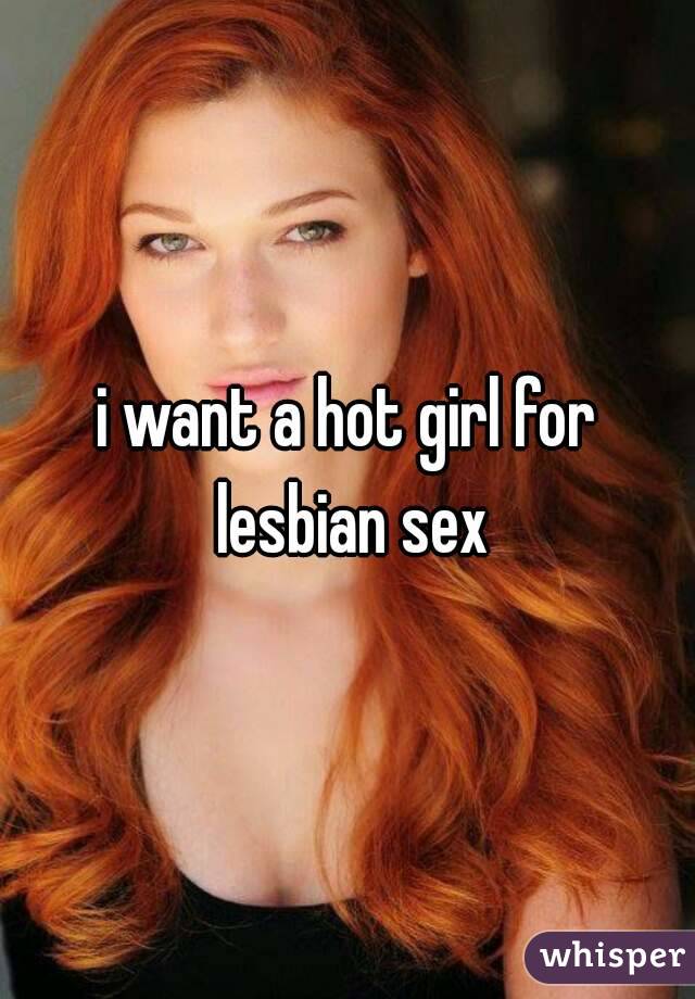 i want a hot girl for lesbian sex