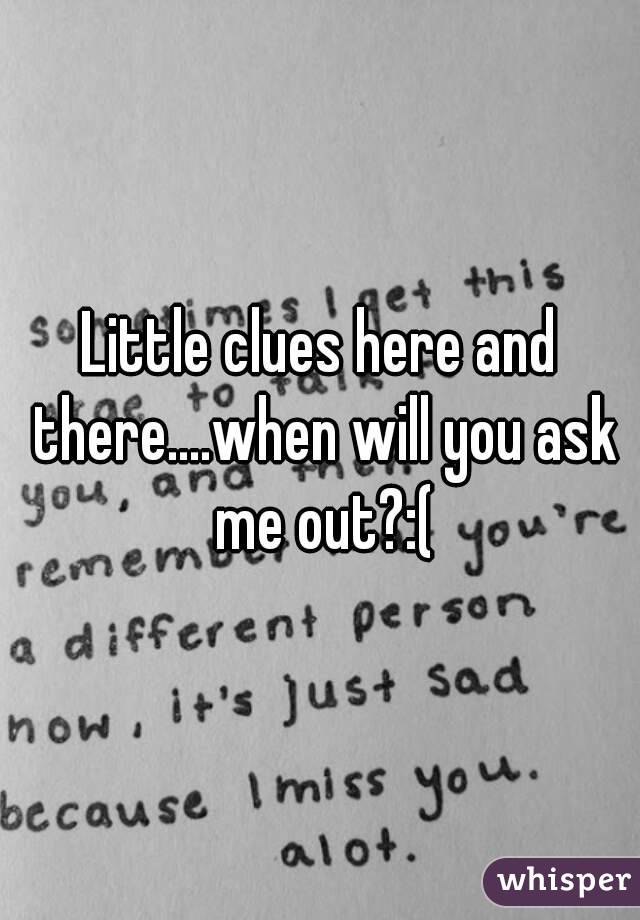 Little clues here and there....when will you ask me out?:(