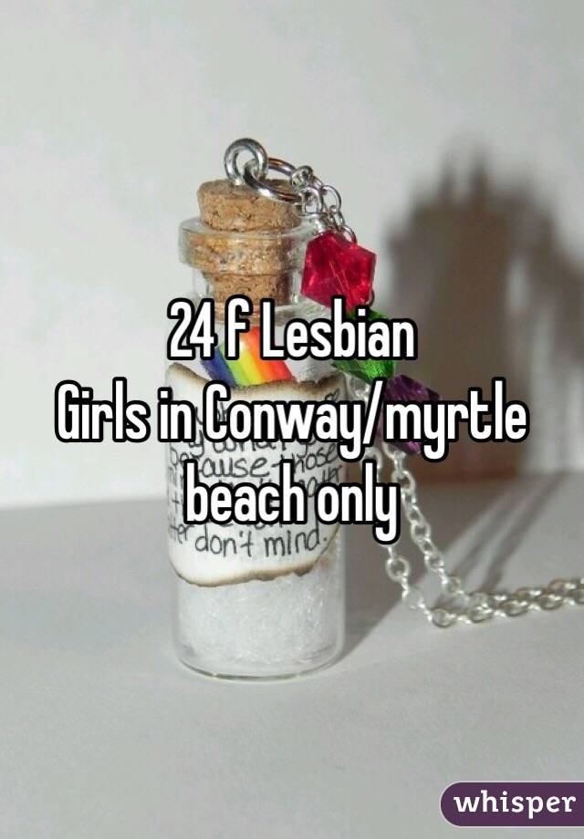 24 f Lesbian 
Girls in Conway/myrtle beach only