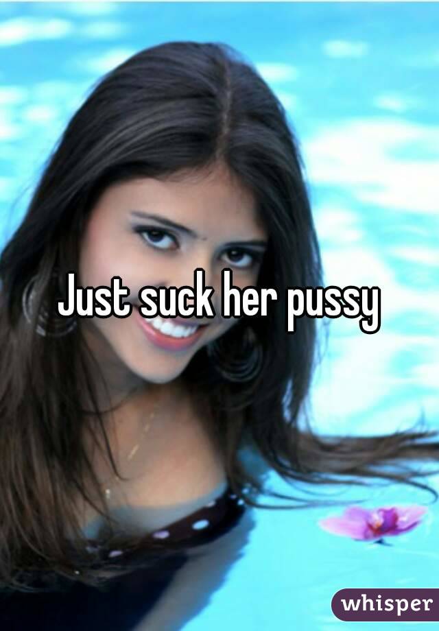 Just suck her pussy