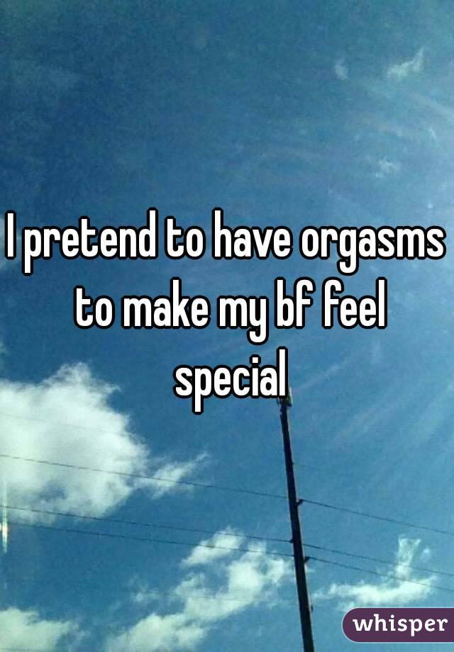 I pretend to have orgasms to make my bf feel special