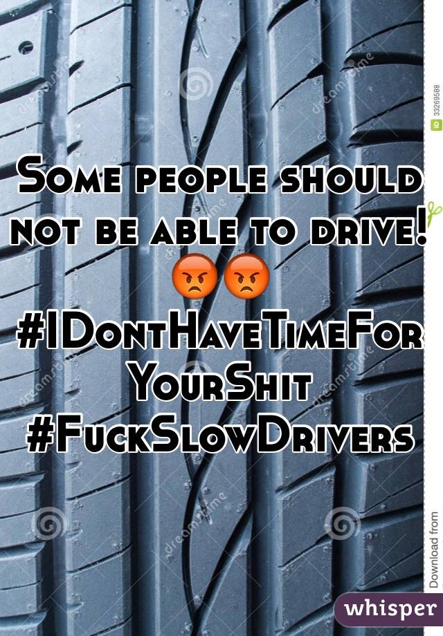 Some people should not be able to drive! 😡😡 
#IDontHaveTimeForYourShit
#FuckSlowDrivers 