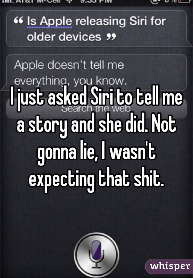 I just asked Siri to tell me a story and she did. Not gonna lie, I wasn't expecting that shit.