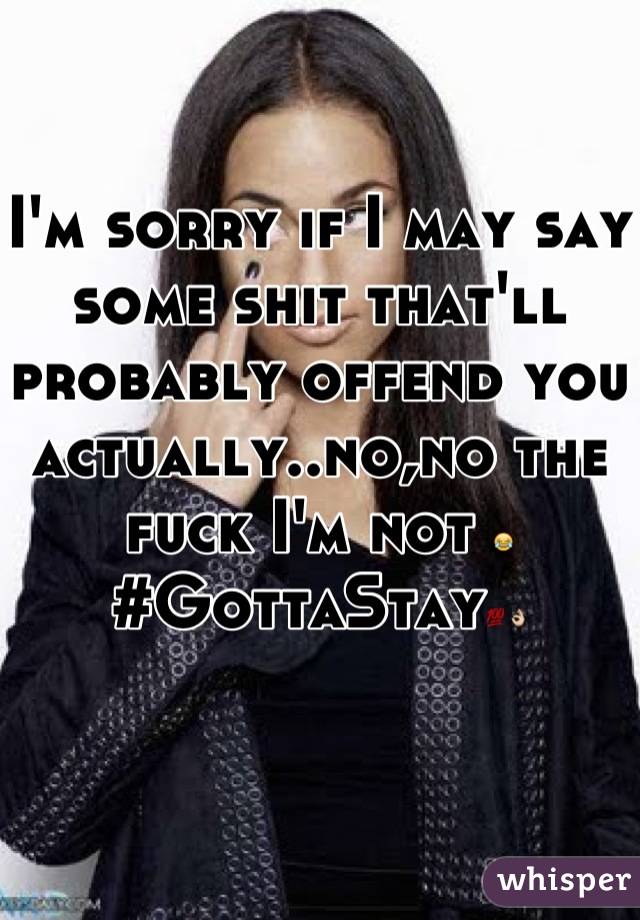 I'm sorry if I may say some shit that'll probably offend you actually..no,no the fuck I'm not 😂
#GottaStay💯👌