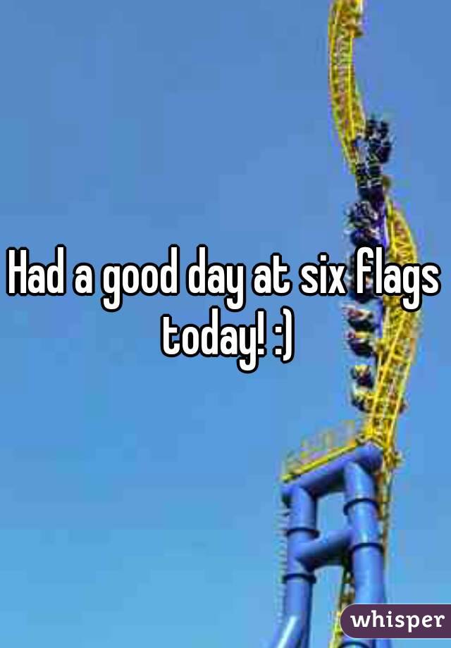 Had a good day at six flags today! :)