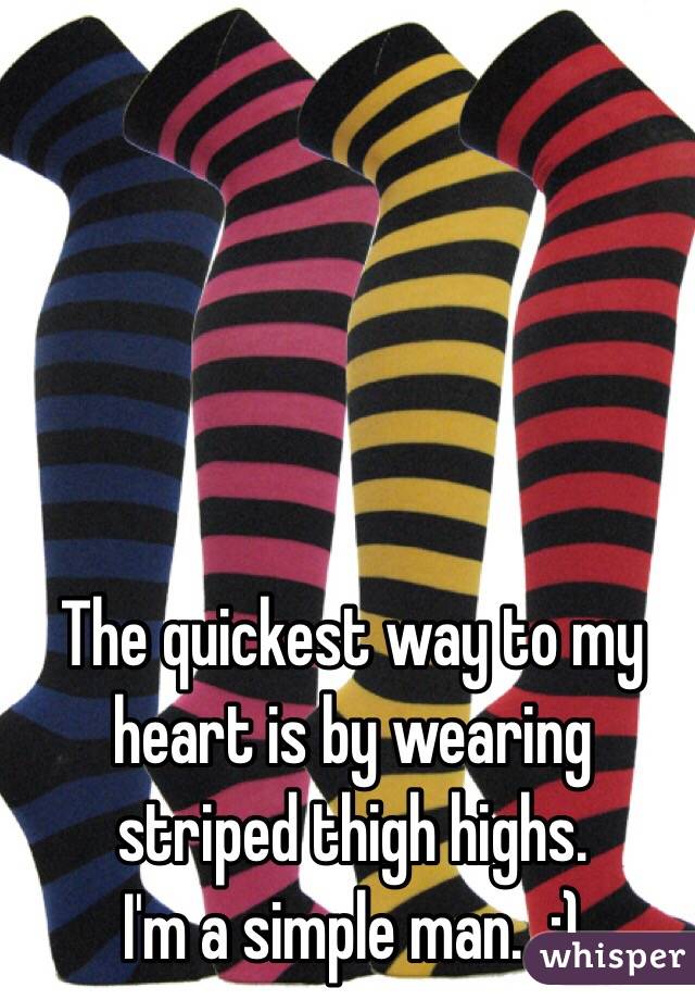 The quickest way to my heart is by wearing striped thigh highs.
I'm a simple man.  :)