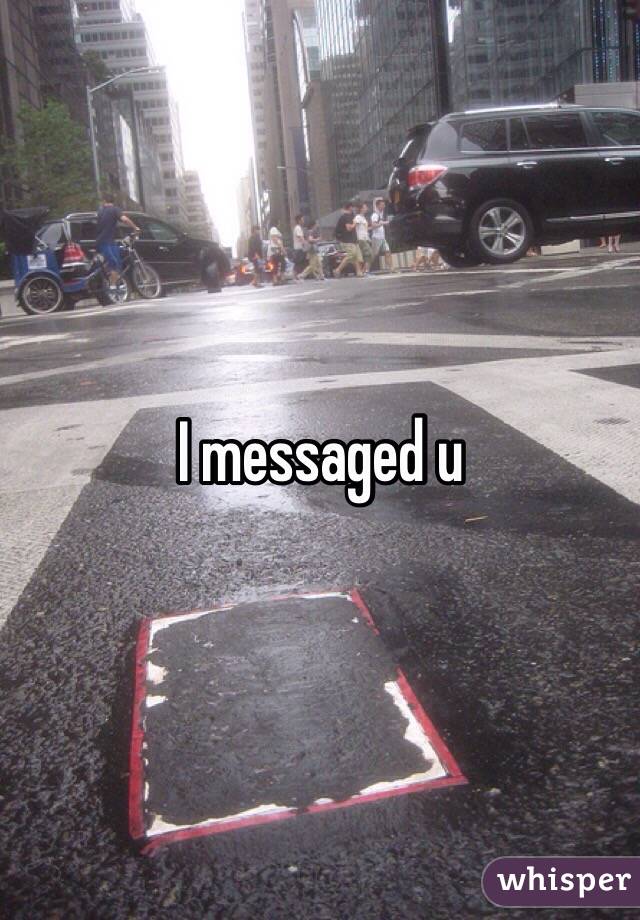 I messaged u