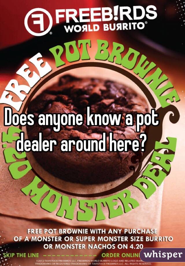 Does anyone know a pot dealer around here?